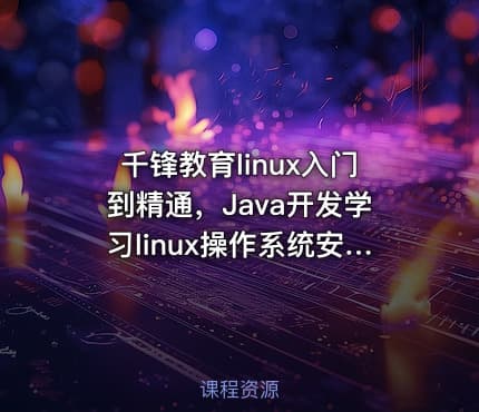 千锋教育linux入门到精通，Java开发学习linux操作系统安装到企业级项目部署上线实战