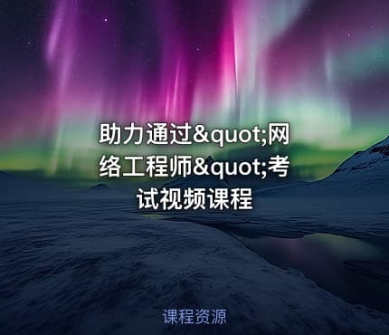 助力通过"网络工程师"考试视频课程