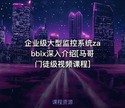 企业级大型监控系统zabbix深入介绍[马哥门徒级视频课程]