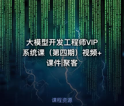 大模型开发工程师VIP系统课（第四期）视频+课件|聚客