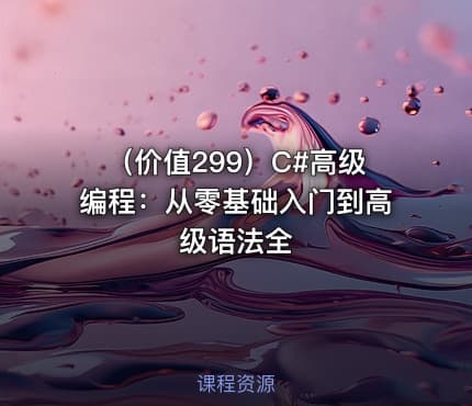 （价值299）C#高级编程：从零基础入门到高级语法全