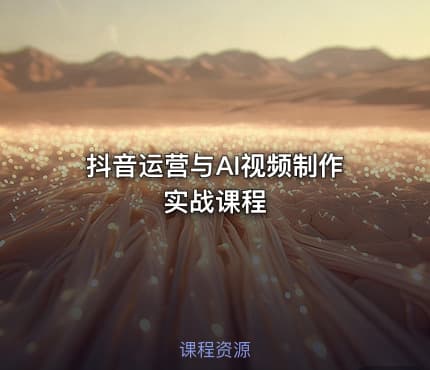 🎓抖音运营与AI视频制作实战课程