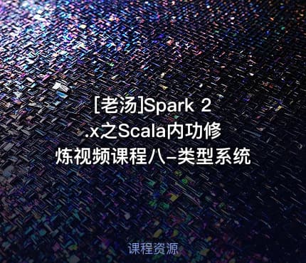 [老汤]Spark 2.x之Scala内功修炼视频课程八-类型系统