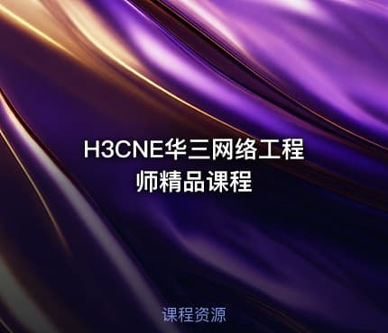 H3CNE华三网络工程师精品课程