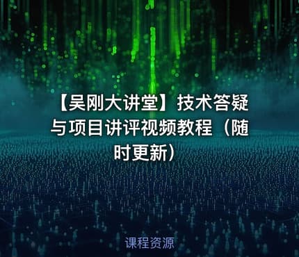 【吴刚大讲堂】技术答疑与项目讲评视频教程（随时更新）