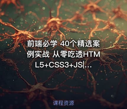 前端必学 40个精选案例实战 从零吃透HTML5+CSS3+JS|已完结