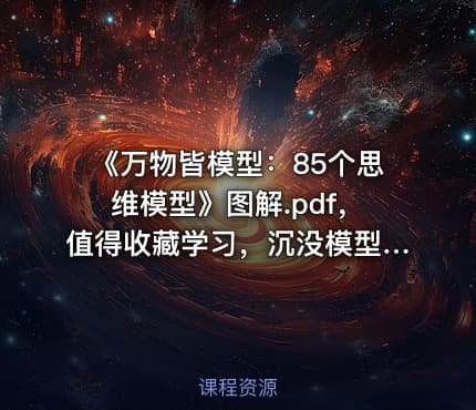 《万物皆模型：85个思维模型》图解.pdf，值得收藏学习，沉没模型，第一性原理等等
