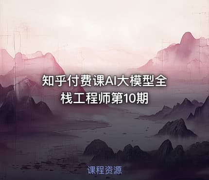 知乎付费课AI大模型全栈工程师第10期