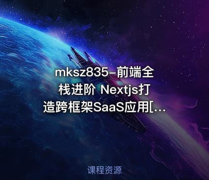 mksz835-前端全栈进阶 Nextjs打造跨框架SaaS应用[11章完结]