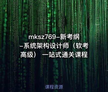 mksz769-新考纲-系统架构设计师（软考高级） 一站式通关课程