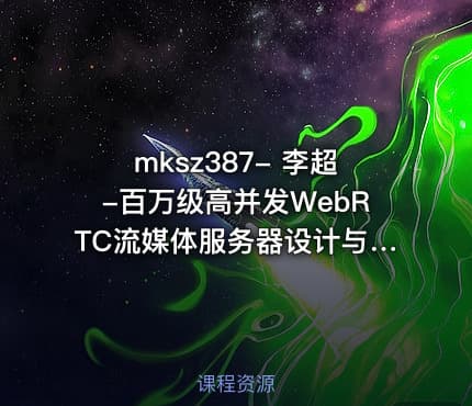 mksz387- 李超-百万级高并发WebRTC流媒体服务器设计与开发