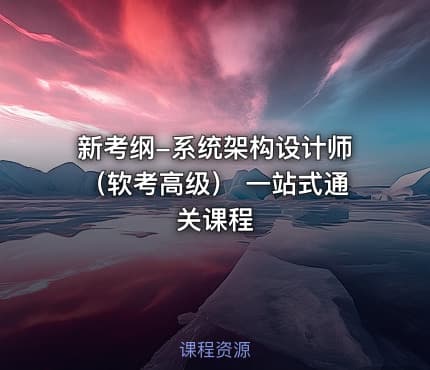 新考纲-系统架构设计师（软考高级） 一站式通关课程