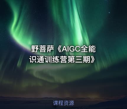 野菩萨《AIGC全能‮识通‬训练营第三期》
