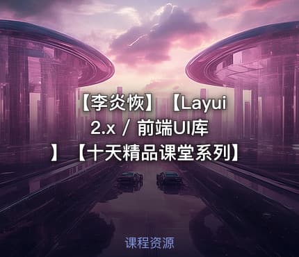 【李炎恢】【Layui2.x / 前端UI库】【十天精品课堂系列】
