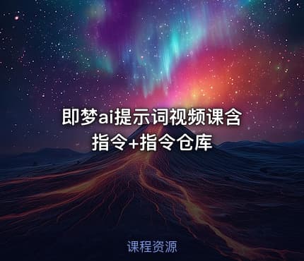 即梦ai提示词视频课含指令+指令仓库