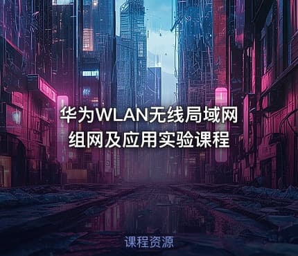 华为WLAN无线局域网组网及应用实验课程