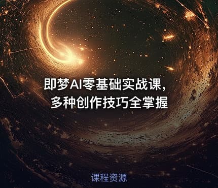 即梦AI零基础实战课，多种创作技巧全掌握