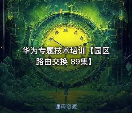 华为专题技术培训【园区路由交换 89集】