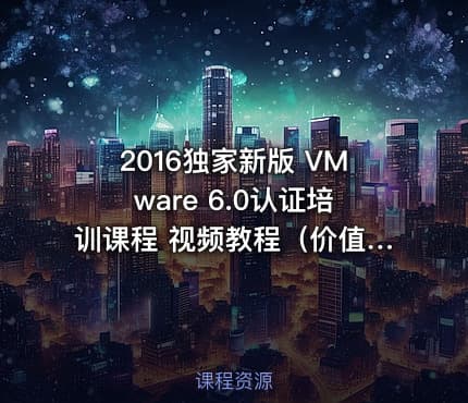 2016独家新版 VMware 6.0认证培训课程 视频教程（）