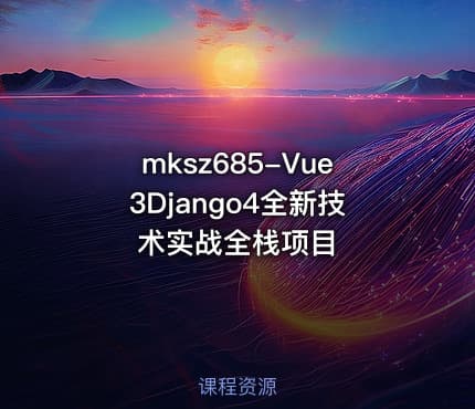mksz685-Vue3Django4全新技术实战全栈项目