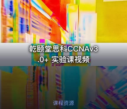 乾颐堂思科CCNAv3.0+ 实验课视频