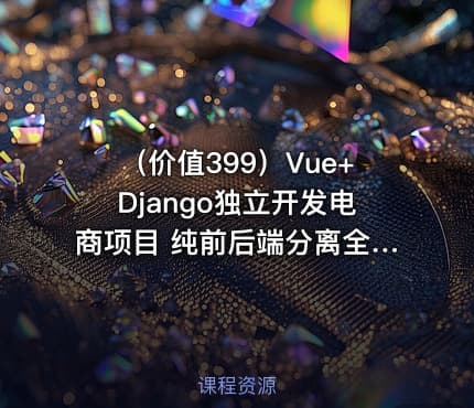 （价值399）Vue+Django独立开发电商项目 纯前后端分离全栈开发美团外卖