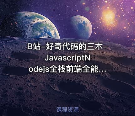 B站-好奇代码的三木-JavascriptNodejs全栈前端全能课