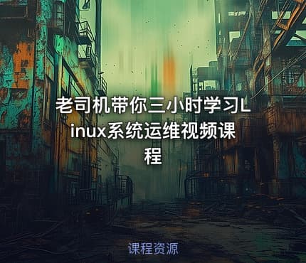 老司机带你三小时学习Linux系统运维视频课程