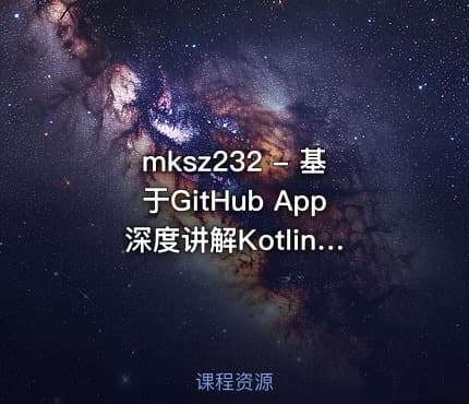 mksz232 - 基于GitHub App 深度讲解Kotlin高级特性与框架设计