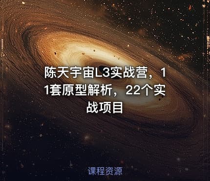 陈天宇宙L3实战营，11套原型解析，22个实战项目