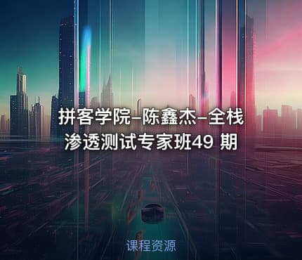 拼客学院-陈鑫杰-全栈渗透测试专家班49 期
