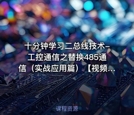 十分钟学习二总线技术-工控通信之替换485通信（实战应用篇）【视频教程】