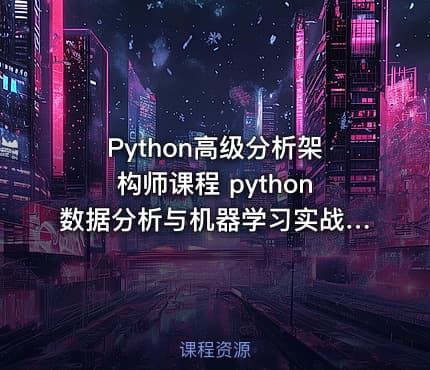 Python高级分析架构师课程 python数据分析与机器学习实战 200多节课