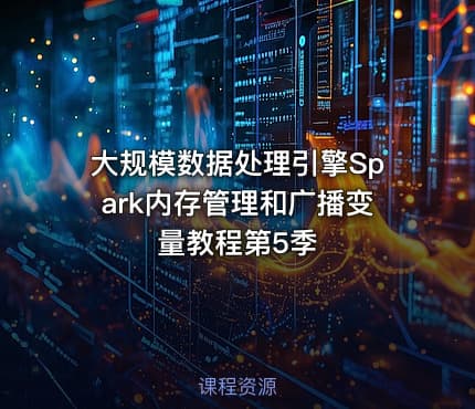 大规模数据处理引擎Spark内存管理和广播变量教程第5季