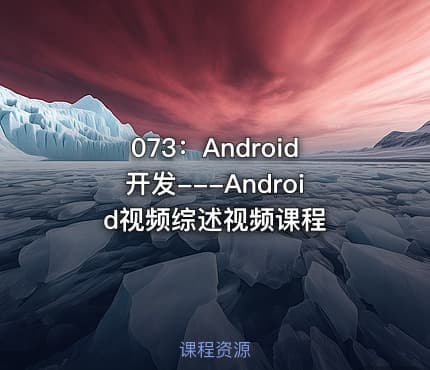 073：Android开发---Android视频综述视频课程