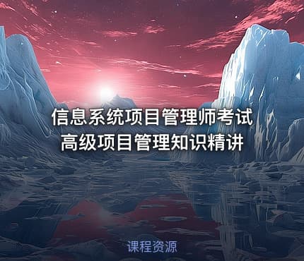 信息系统项目管理师考试高级项目管理知识精讲