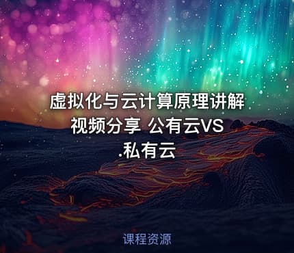 虚拟化与云计算原理讲解 视频分享 公有云VS.私有云