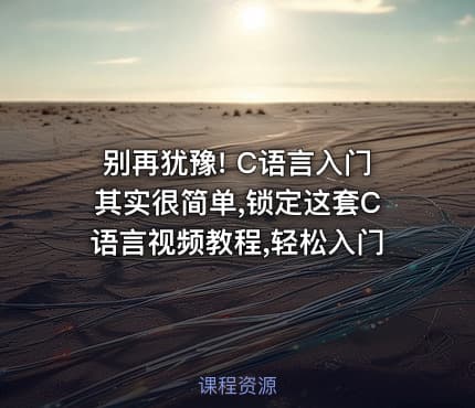 别再犹豫! C语言入门其实很简单,锁定这套C语言视频教程,轻松入门