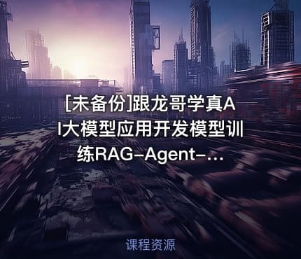[未备份]跟龙哥学真AI大模型应用开发模型训练RAG-Agent-AI项目实战行...