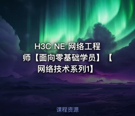 H3C NE 网络工程师【面向零基础学员】【网络技术系列1】