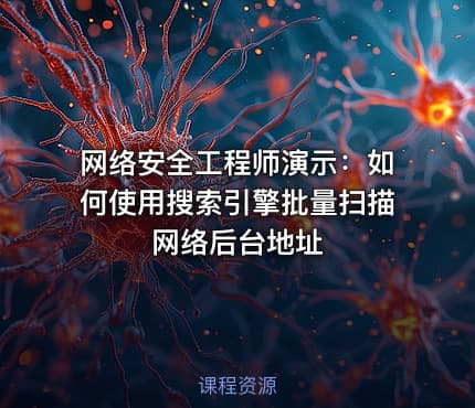 网络安全工程师演示：如何使用搜索引擎批量扫描网络后台地址