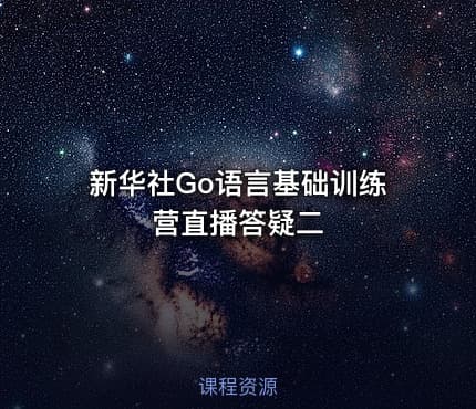 新华社Go语言基础训练营直播答疑二