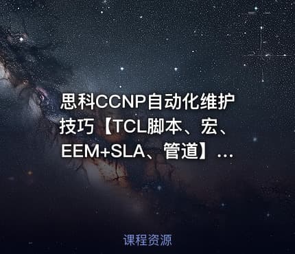 思科CCNP自动化维护技巧【TCL脚本、宏、EEM+SLA、管道】--精华版