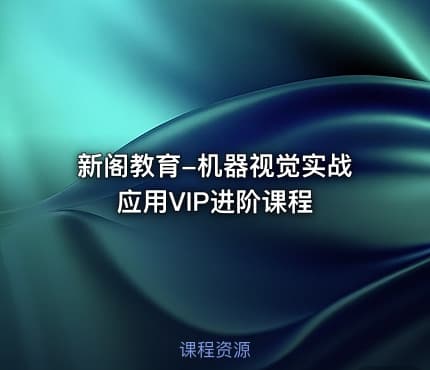新阁教育-机器视觉实战应用VIP进阶课程