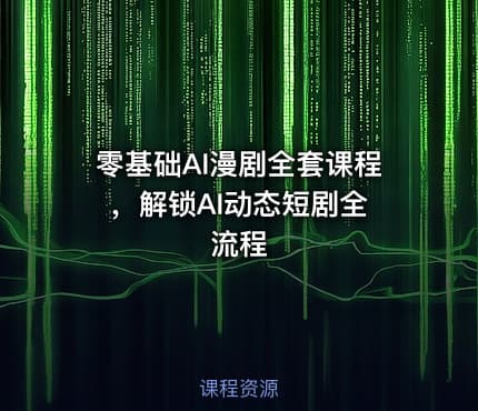 零基础AI漫剧全套课程 ,解锁AI动态短剧全流程