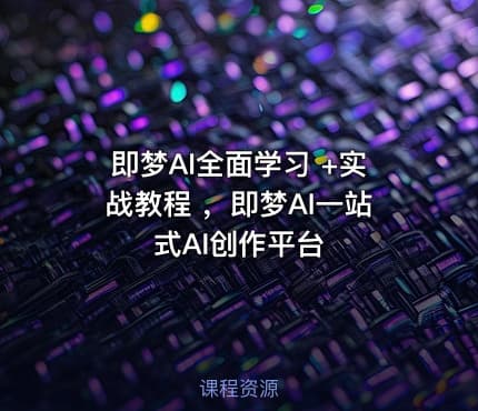 即梦AI全面学习 +实战教程 ,即梦AI一站式AI创作平台