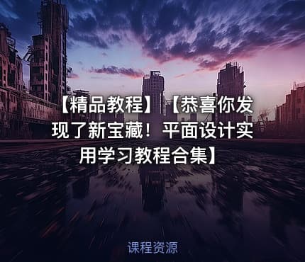 【精品教程】【恭喜你发现了新宝藏!平面设计实用学习教程合集】