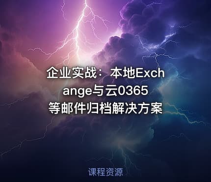 企业实战:本地Exchange与云0365 等邮件归档解决方案