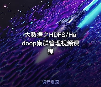 大数据之HDFS/Hadoop集群管理视频课程