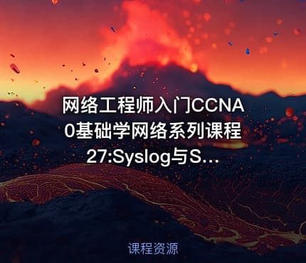 网络工程师入门CCNA 0基础学网络系列课程27:Syslog与SNMP视频课程